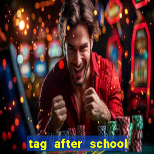 tag after school apk download